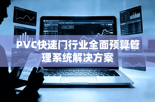 PVC快速门行业全面预算管理系统解决方案