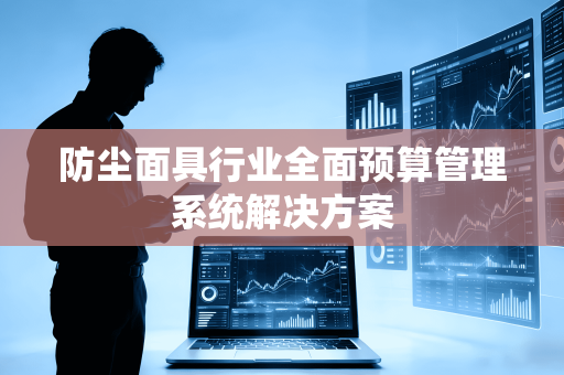 防尘面具行业全面预算管理系统解决方案