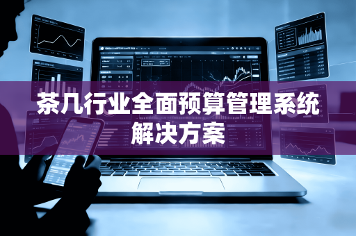 茶几行业全面预算管理系统解决方案