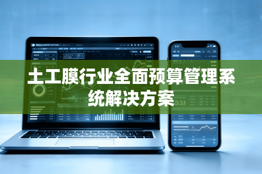 土工膜行业全面预算管理系统解决方案